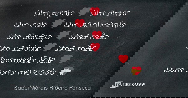 Um parto ❤ Um amor Um colo ❤ Um sentimento Um abraço ❤ Uma mão Um carinho❤ Uma mãe Dormindo feliz ❤ Num sono merecido 💝... Frase de Isabel Morais Ribeiro Fonseca.