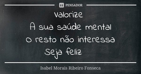 Valorize A sua saúde mental O resto não interessa Seja feliz 🦋... Frase de Isabel Morais Ribeiro Fonseca.