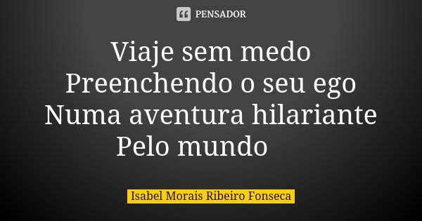 Viaje sem medo Preenchendo o seu ego Numa aventura hilariante Pelo mundo 🌹... Frase de Isabel Morais Ribeiro Fonseca.
