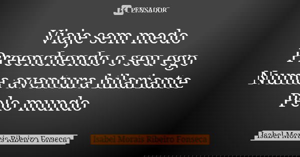 Viaje sem medo Preenchendo o seu ego Numa aventura hilariante Pelo mundo 🌹... Frase de Isabel Morais Ribeiro Fonseca.
