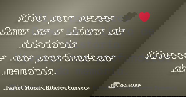 Vivo por vezes ❤ Como se o livro de história Vivesse nas profundezas da memória.... Frase de Isabel Morais Ribeiro Fonseca.
