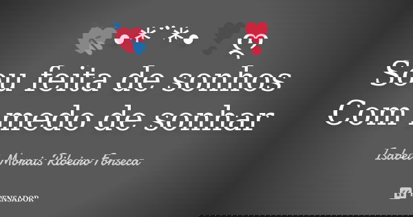 💘•*¨*•❣ღ Sou feita de sonhos Com medo de sonhar... Frase de Isabel Morais Ribeiro Fonseca.