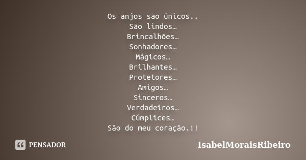 Os anjos são únicos.. São lindos… Brincalhões… Sonhadores… Mágicos… Brilhantes… Protetores… Amigos… Sinceros… Verdadeiros… Cúmplices… São do meu coração.!!... Frase de IsabelMoraisRibeiro.