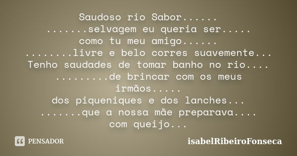 Saudoso rio Sabor...... .......selvagem eu queria ser..... como tu meu amigo...... ........livre e belo corres suavemente... Tenho saudades de tomar banho no ri... Frase de IsabelRibeiroFonseca.