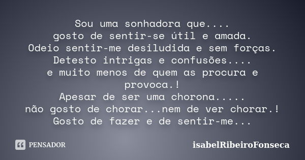 Sou uma sonhadora que.... gosto de sentir-se útil e amada. Odeio sentir-me desiludida e sem forças. Detesto intrigas e confusões.... e muito menos de quem as pr... Frase de IsabelRibeiroFonseca.