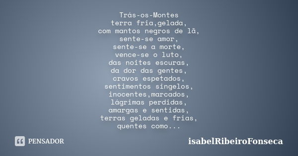 Trás-os-Montes terra fria,gelada, com mantos negros de lã, sente-se amor, sente-se a morte, vence-se o luto, das noites escuras, da dor das gentes, cravos espet... Frase de IsabelRibeiroFonseca.