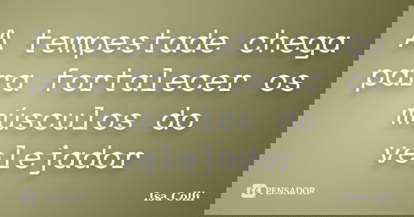 A tempestade chega para fortalecer os músculos do velejador... Frase de Isa Colli.