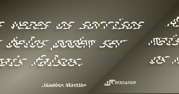 As vezes os sorrisos mais belos podem ser os mais falsos.... Frase de Isadora Martins.