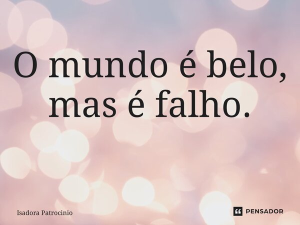 O mundo é belo, mas é falho. ⁠... Frase de Isadora patrocínio.