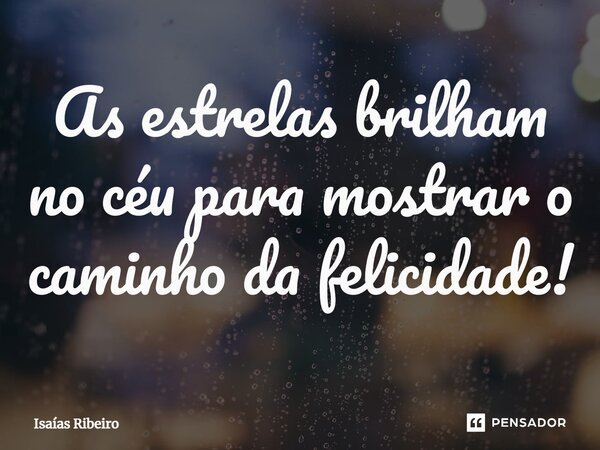 ⁠As estrelas brilham no céu para mostrar o caminho da felicidade!... Frase de Isaias Ribeiro.