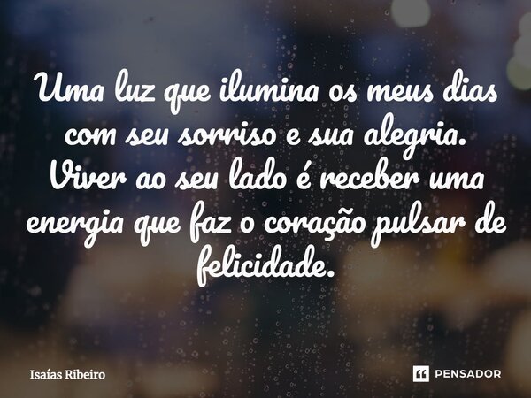 ⁠Uma luz que ilumina os meus dias com seu sorriso e sua alegria.
Viver ao seu lado é receber uma energia que faz o coração pulsar de felicidade.... Frase de Isaias Ribeiro.