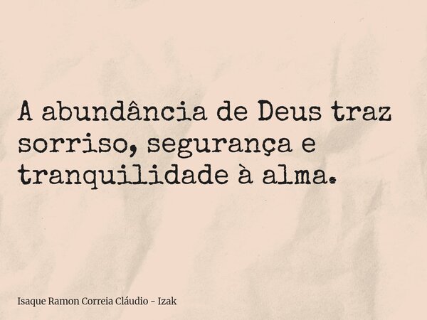 A abundância de Deus traz sorriso, segurança e tranquilidade à alma.... Frase de Isaque Ramon Correia Cláudio - Izak.