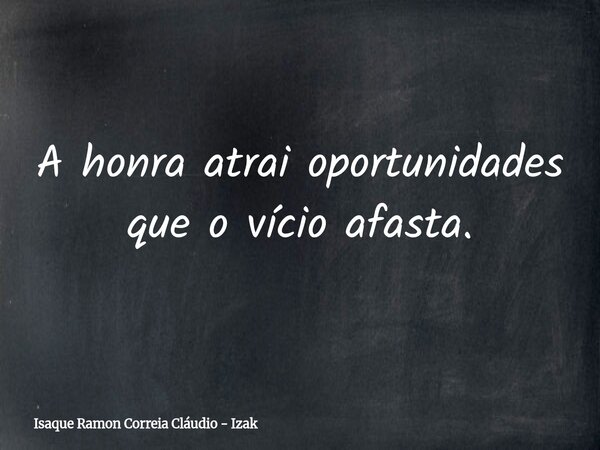 A honra atrai oportunidades que o vício afasta.... Frase de Isaque Ramon Correia Cláudio - Izak.