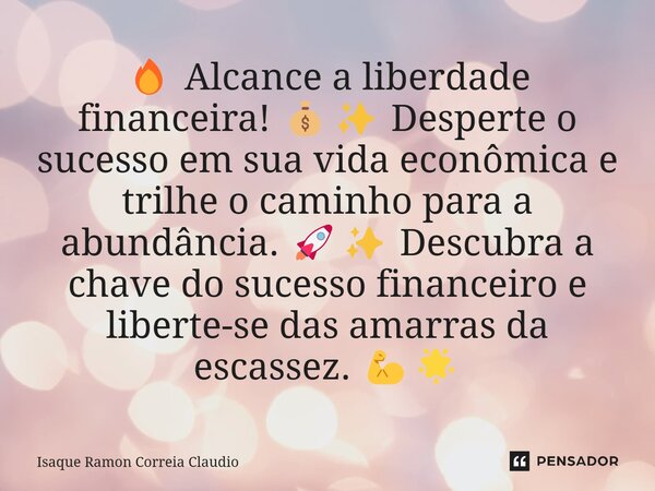 ⁠🔥 Alcance a liberdade financeira! 💰✨ Desperte o sucesso em sua vida econômica e trilhe o caminho para a abundância. 🚀✨ Descubra a chave do sucesso financeiro e... Frase de Isaque Ramon Correia Claudio.