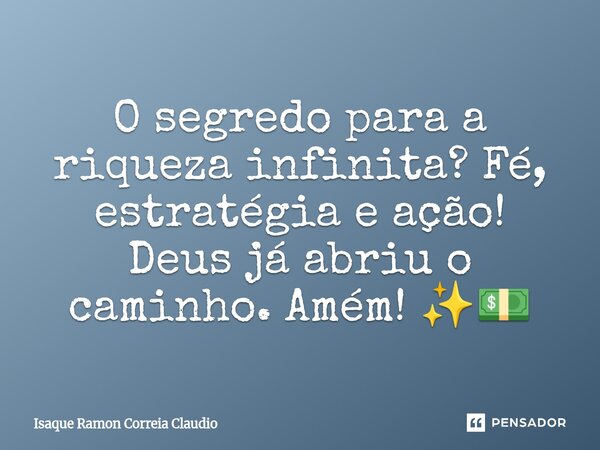 ⁠O segredo para a riqueza infinita? Fé, estratégia e ação! Deus já abriu o caminho. Amém! ✨💵... Frase de Isaque Ramon Correia Claudio.