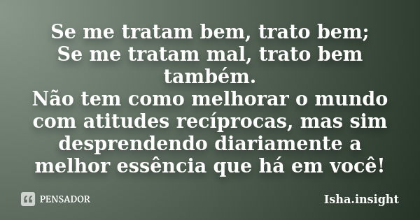 Trata-me bem e eu trato-te bem. Trata-me como um jogo e eu - Pensador