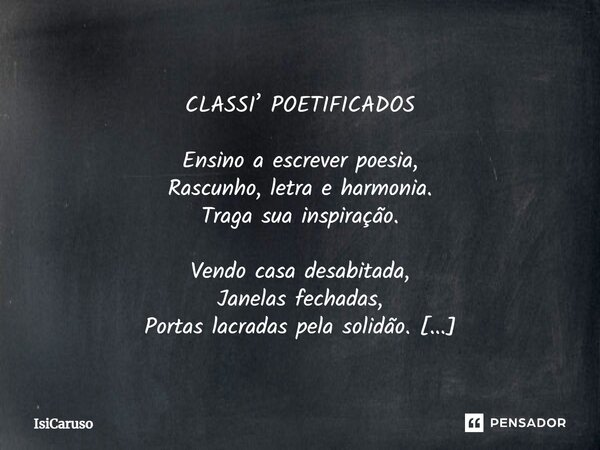 ⁠ CLASSI’ POETIFICADOS Ensino a escrever poesia, Rascunho, letra e harmonia. Traga sua inspiração. Vendo casa desabitada, Janelas fechadas, Portas lacradas pela... Frase de IsiCaruso.