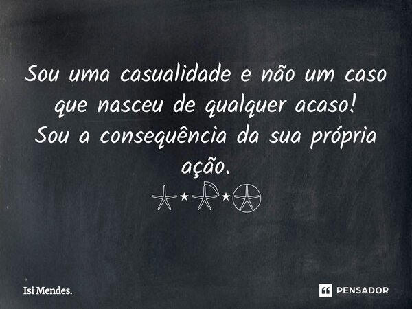 ⁠Sou uma casualidade e não um caso que nasceu de qualquer acaso! Sou a consequência da sua própria ação. 𓇼⋆𓇻⋆𓇽⁠⁠... Frase de Isi Mendes..