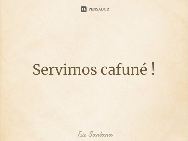 ⁠Servimos cafuné !... Frase de Isis Santana.