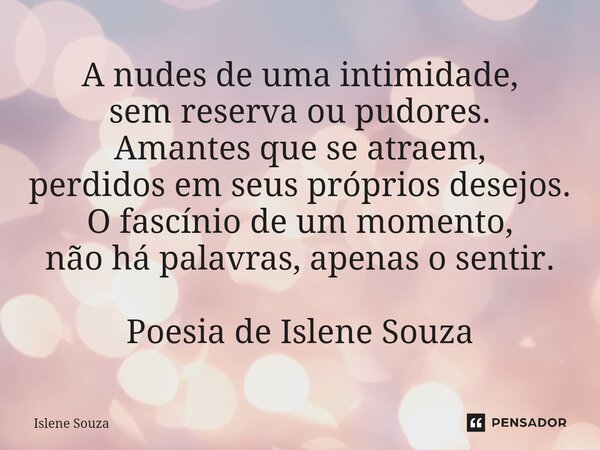 ⁠A nudes de uma intimidade, sem reserva ou pudores. Amantes que se atraem, perdidos em seus próprios desejos. O fascínio de um momento, não há palavras, apenas ... Frase de Islene souza.