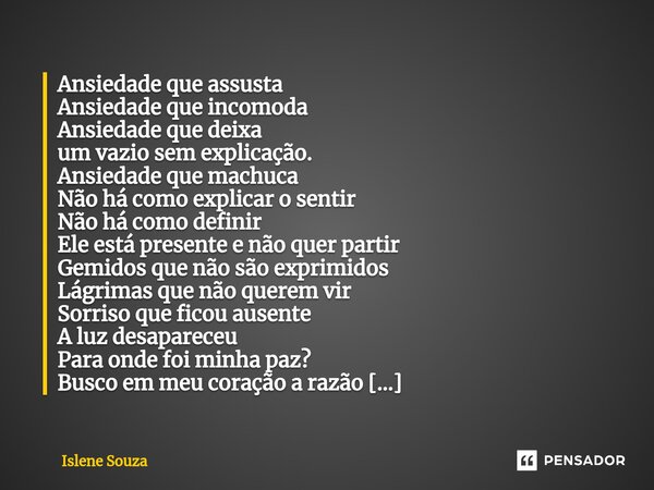 ⁠Ansiedade que assusta Ansiedade que incomoda Ansiedade que deixa um vazio sem explicação. Ansiedade que machuca Não há como explicar o sentir Não há como defin... Frase de Islene souza.