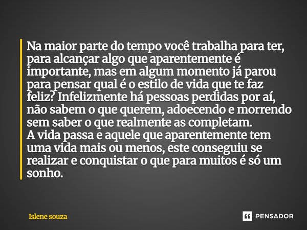 Na maior parte do tempo você trabalha para ter, para alcançar algo que aparentemente é importante, mas em algum momento já parou para pensar qual é o estilo de... Frase de Islene souza.