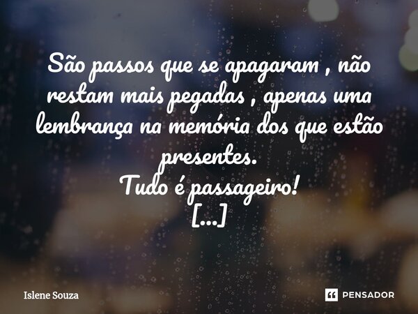 ⁠São passos que se apagaram , não restam mais pegadas , apenas uma lembrança na memória dos que estão presentes. Tudo é passageiro! Frase de Islene Souza... Frase de Islene souza.