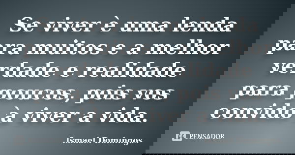 Se viver è uma lenda para muitos e a melhor verdade e realidade para poucos, pois vos convido à viver a vida.... Frase de Ismael Domingos.
