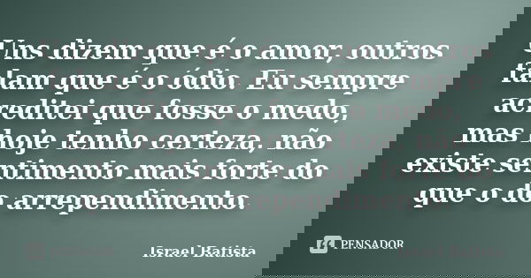 Uns dizem que é o amor, outros falam que é o ódio. Eu sempre acreditei que fosse o medo, mas hoje tenho certeza, não existe sentimento mais forte do que o do ar... Frase de Israel Batista.