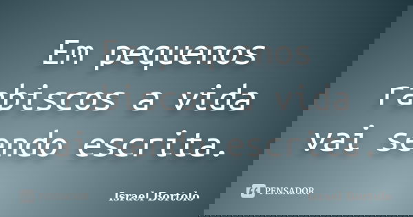 Em pequenos rabiscos a vida vai sendo escrita.... Frase de Israel Bortolo.