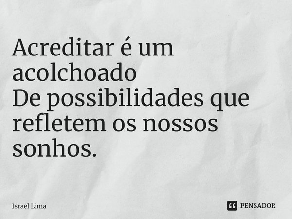 ⁠Acreditar é um acolchoado
De possibilidades que refletem os nossos sonhos.... Frase de Israel Lima.