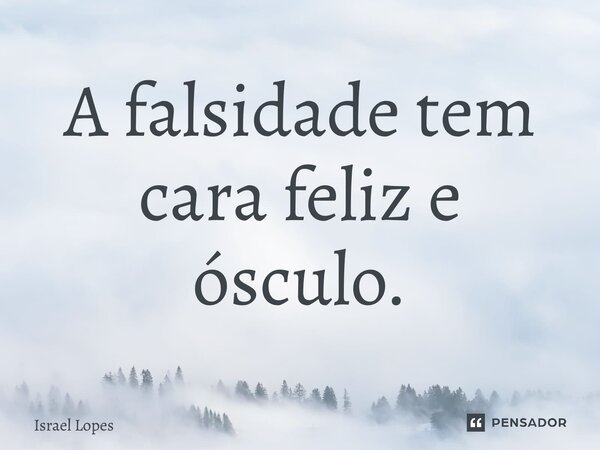 ⁠A falsidade tem cara feliz e ósculo.... Frase de Israel Lopes.