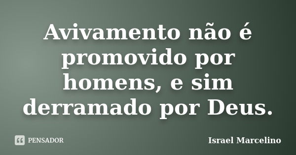 Avivamento não é promovido por homens, e sim derramado por Deus.... Frase de Israel Marcelino.