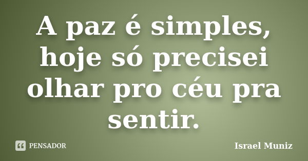 A paz é simples, hoje só precisei olhar pro céu pra sentir.... Frase de Israel Muniz.