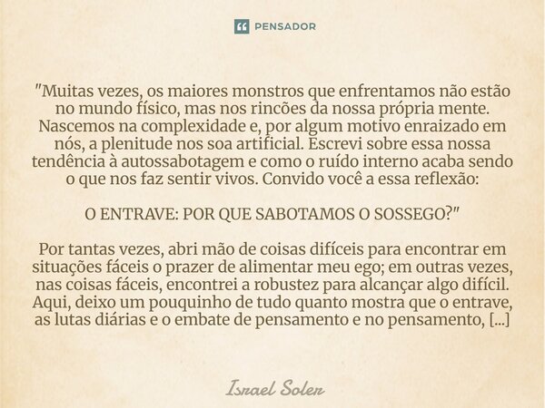 "Muitas vezes, os maiores monstros que enfrentamos não estão no mundo físico, mas nos rincões da nossa própria mente. Nascemos na complexidade e, por algum... Frase de Israel Soler.