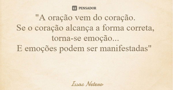 "A oração vem do coração. Se o coração alcança a forma correta, torna-se emoção... E emoções podem ser manifestadas"... Frase de Issac Netero.