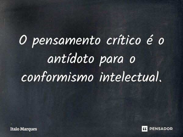 ⁠O pensamento crítico é o antídoto para o conformismo intelectual.... Frase de Italo Marques.