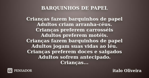 BARQUINHOS DE PAPEL Crianças fazem barquinhos de papel Adultos criam arranha-céus. Crianças preferem carrosséis Adultos preferem motéis. Crianças fazem barquinh... Frase de Ítalo Oliveira.