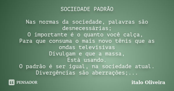 SOCIEDADE PADRÃO Nas normas da sociedade, palavras são desnecessárias; O importante é o quanto você calça, Para que consuma o mais novo tênis que as ondas telev... Frase de Ítalo Oliveira.