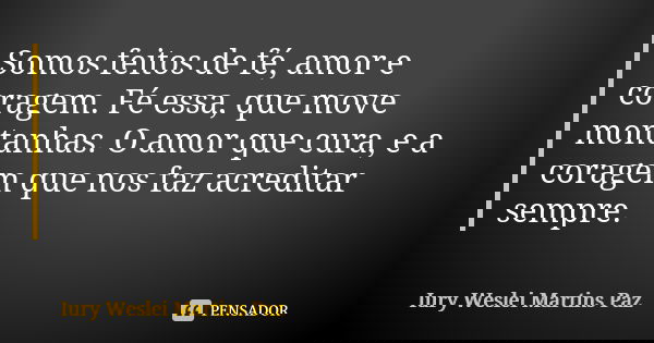 Somos Feitos De Fe Amor E Coragem Fe Iury Weslei Martins Paz El alto y ancho máximo permitido para la imagen resultante es de 4500 píxeles. somos feitos de fe amor e coragem fe