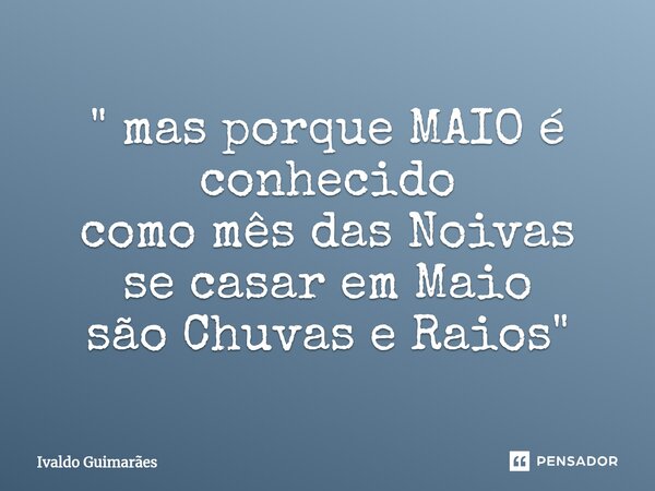 ⁠" mas porque MAIO é conhecido como mês das Noivas se casar em Maio são Chuvas e Raios "... Frase de Ivaldo Guimaraes.