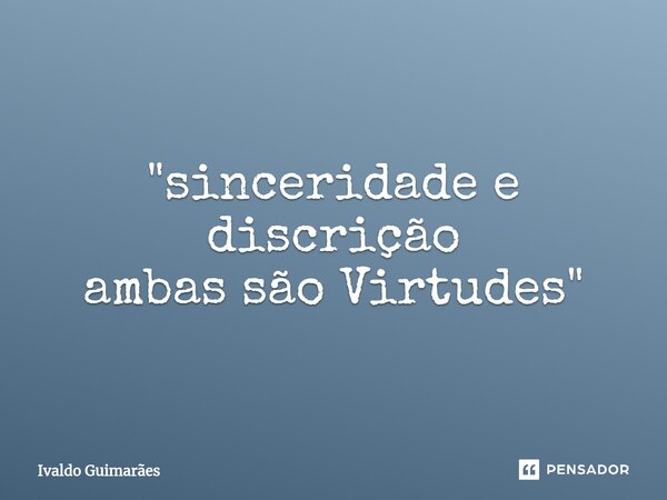 ⁠"sinceridade e discrição ambas são Virtudes"... Frase de Ivaldo Guimaraes.