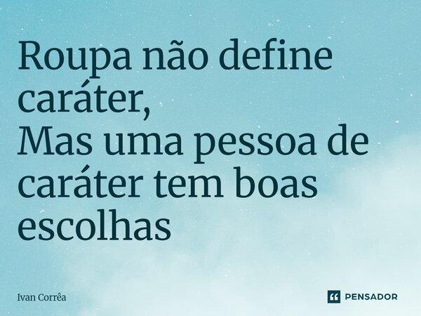 ⁠Roupa não define caráter, Mas uma pessoa de caráter tem boas escolhas... Frase de Ivan correa.