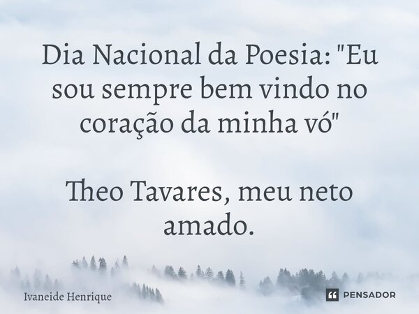 Dia Nacional da Poesia: ⁠"Eu sou sempre bem vindo no coração da minha vó" Theo Tavares, meu neto amado.... Frase de Ivaneide Henrique.