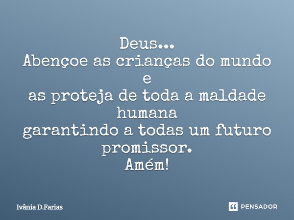 ⁠Deus... Abençoe as crianças do mundo e as proteja de toda a maldade humana garantindo a todas um futuro promissor. Amém!... Frase de Ivânia D.Farias.