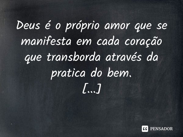 ⁠Deus é o próprio amor que se manifesta em cada coração que transborda através da pratica do bem.
Ivânia D.Farias... Frase de Ivânia D.Farias.