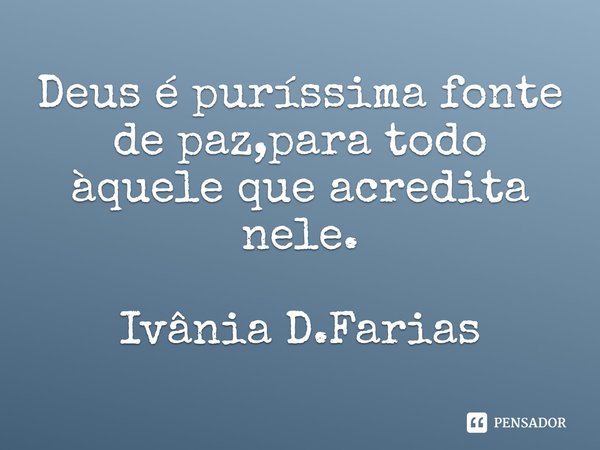⁠Deus é puríssima fonte de paz,para todo àquele que acredita nele.
Ivânia D.Farias... Frase de Ivânia D.Farias.