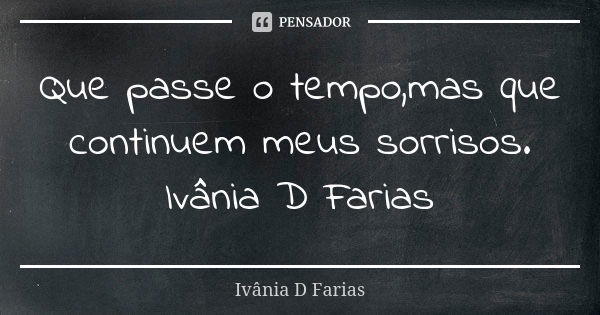 Que passe o tempo,mas que continuem meus sorrisos. Ivânia D Farias... Frase de Ivânia D Farias.