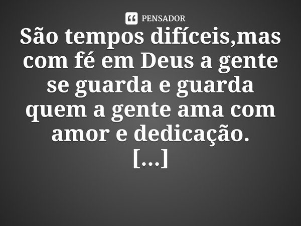⁠São tempos difíceis,mas com fé em Deus a gente se guarda e guarda quem a gente ama com amor e dedicação.
Ivânia D.Farias... Frase de Ivânia D.Farias.