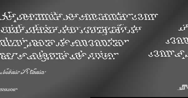 Se permita se encantar com a vida deixa teu coração te conduzir para te encontrar com a paz e alegria de viver.... Frase de Ivânia D Farias.
